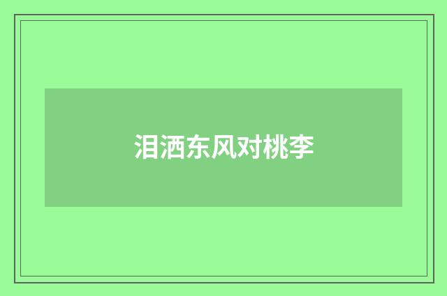 泪洒东风对桃李