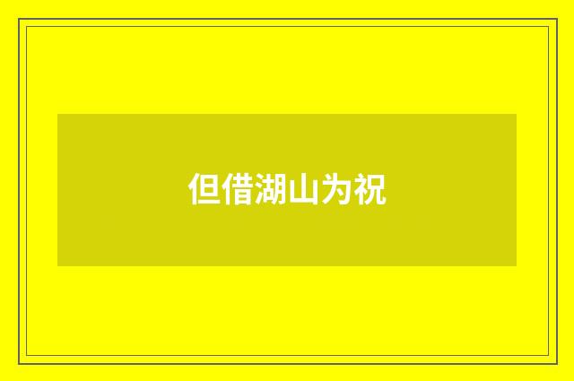但借湖山为祝