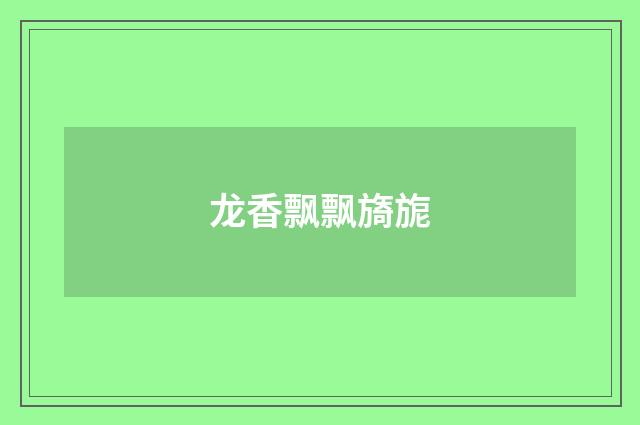 龙香飘飘旖旎