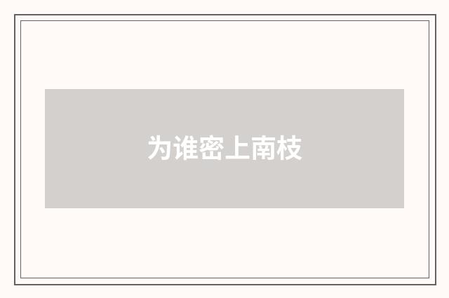 为谁密上南枝