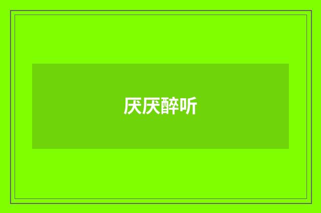 厌厌醉听
