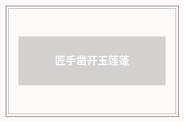 匠手凿开玉莲蓬