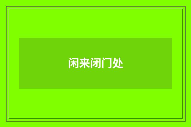 闲来闭门处