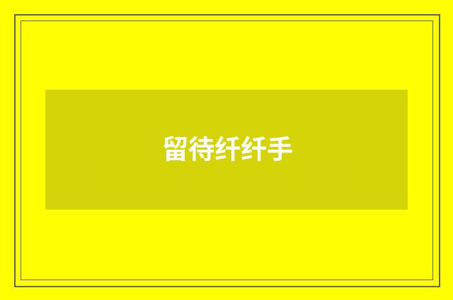 留待纤纤手