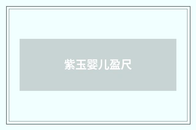 紫玉婴儿盈尺