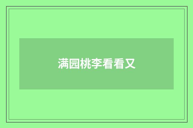 满园桃李看看又