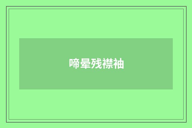 啼晕残襟袖