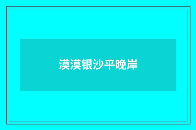 漠漠银沙平晚岸