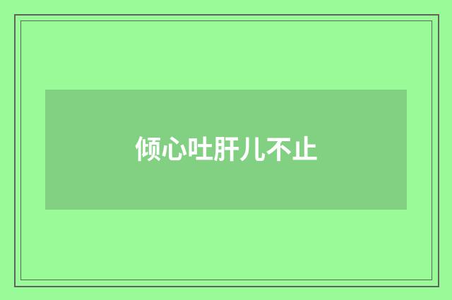 倾心吐肝儿不止