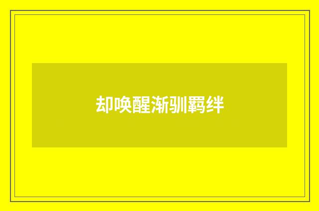 却唤醒渐驯羁绊