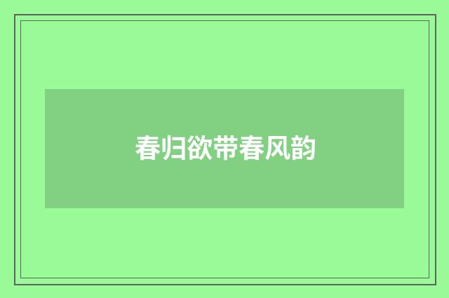 春归欲带春风韵