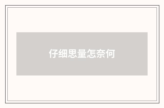 仔细思量怎奈何