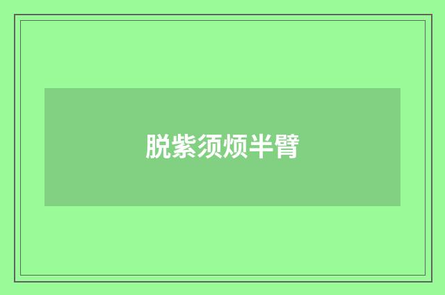 脱紫须烦半臂