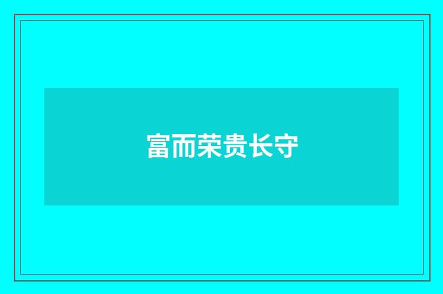 富而荣贵长守