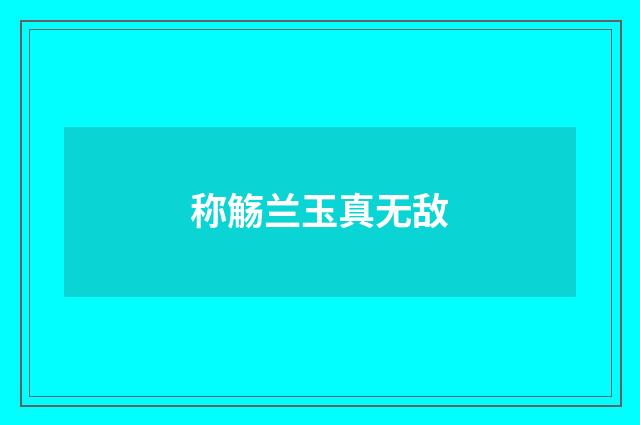 称觞兰玉真无敌
