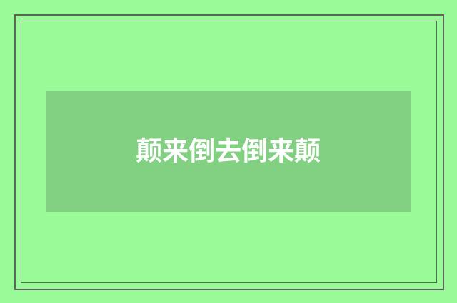 颠来倒去倒来颠