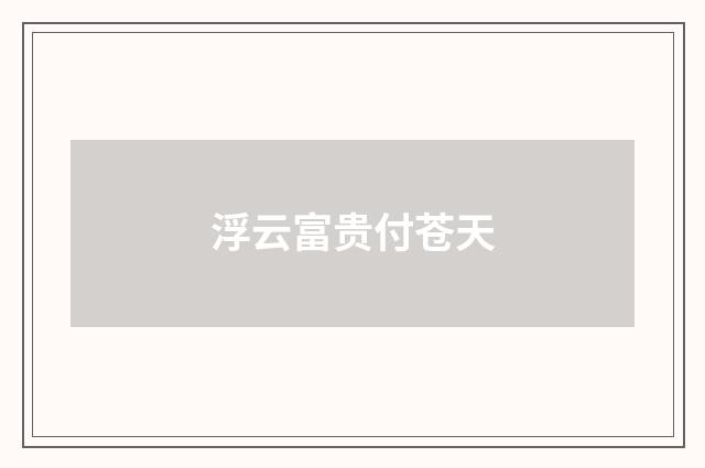 浮云富贵付苍天