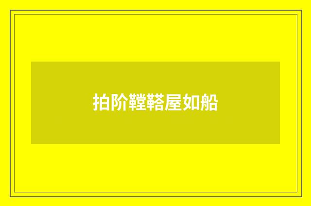 拍阶鞺鞳屋如船