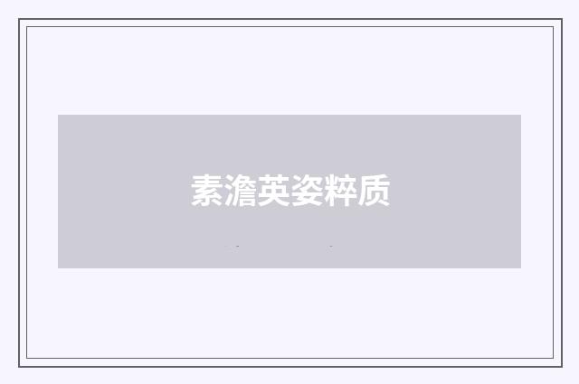 素澹英姿粹质