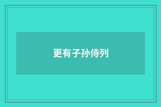 更有子孙侍列