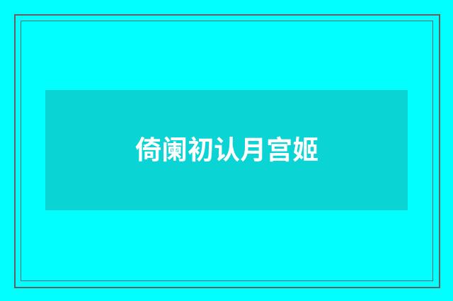 倚阑初认月宫姬