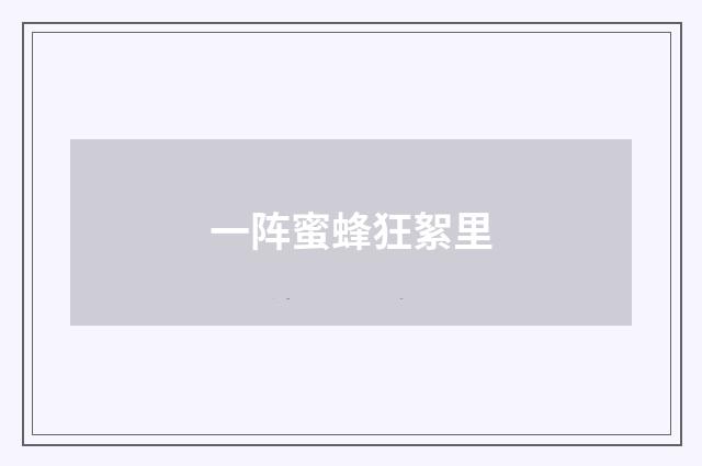 一阵蜜蜂狂絮里