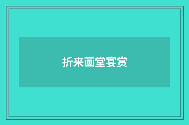折来画堂宴赏