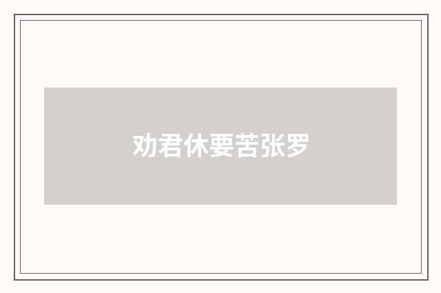 劝君休要苦张罗
