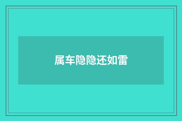 属车隐隐还如雷