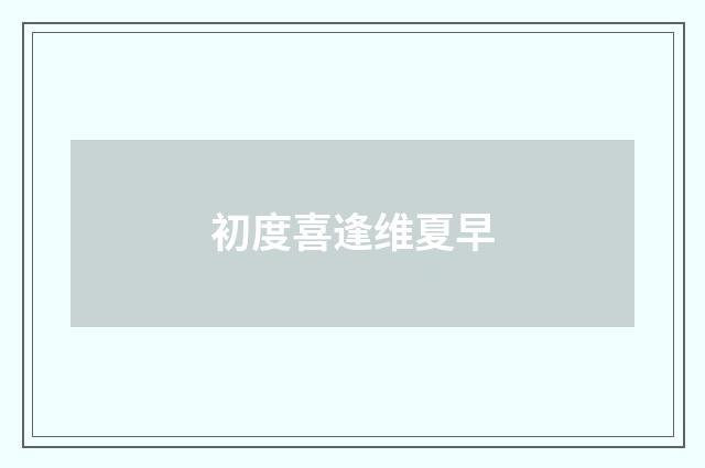 初度喜逢维夏早
