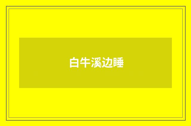 白牛溪边睡