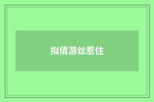 拟倩游丝惹住