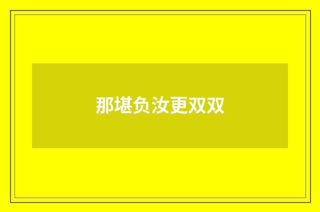 那堪负汝更双双