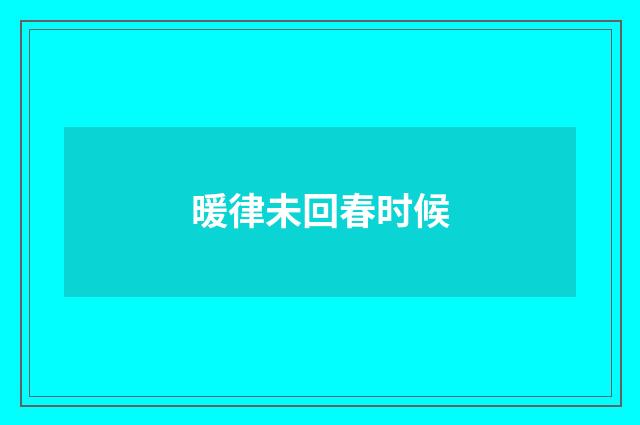 暖律未回春时候