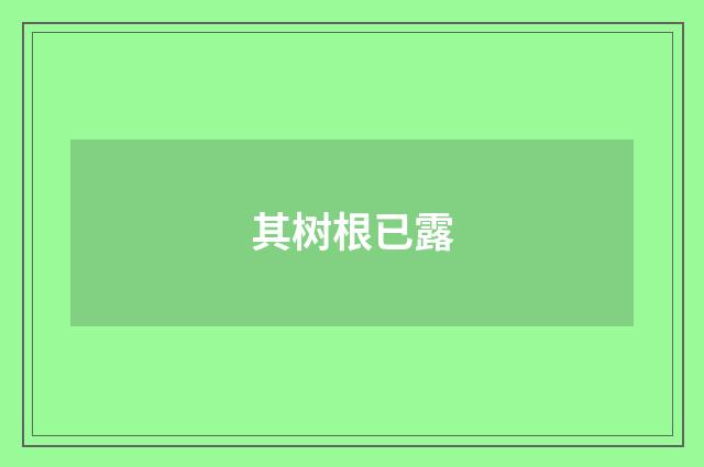 其树根已露