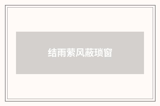 结雨萦风蔽琐窗