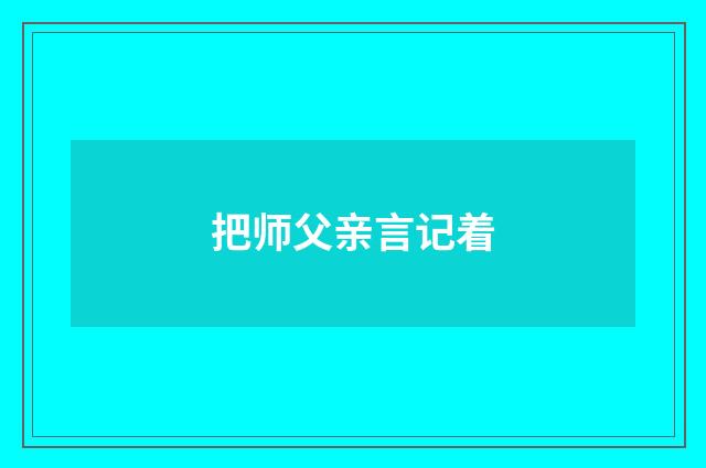 把师父亲言记着
