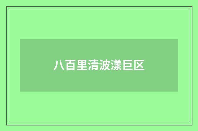 八百里清波漾巨区