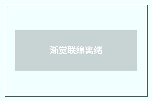 渐觉联绵离绪