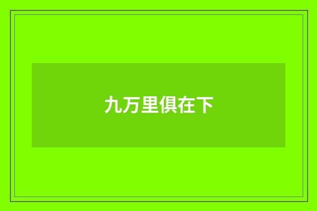 九万里俱在下