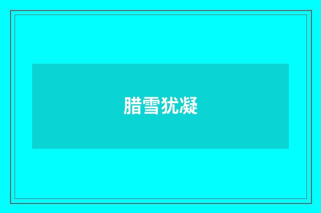 腊雪犹凝