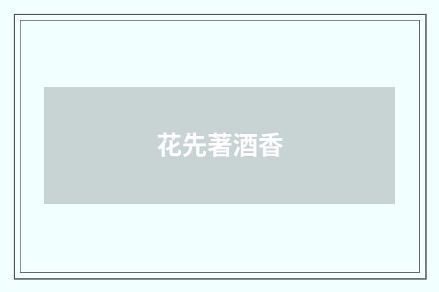 花先著酒香