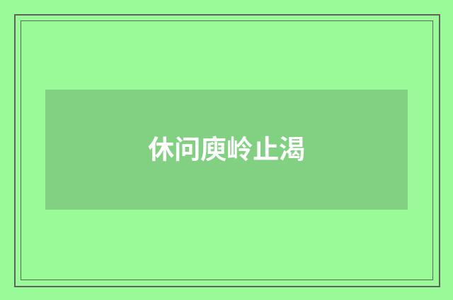 休问庾岭止渴