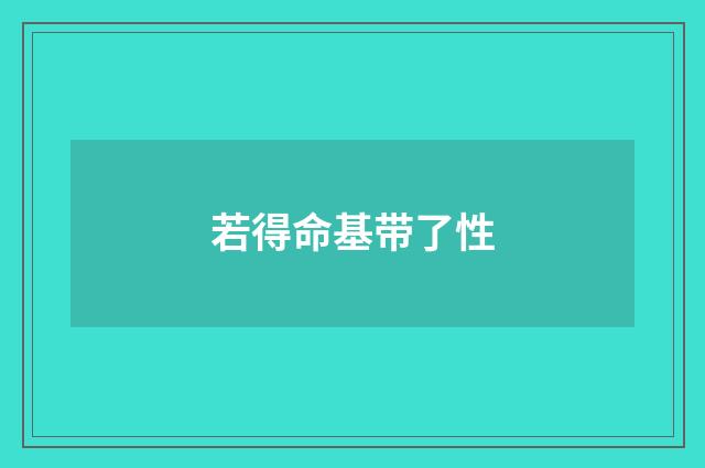 若得命基带了性