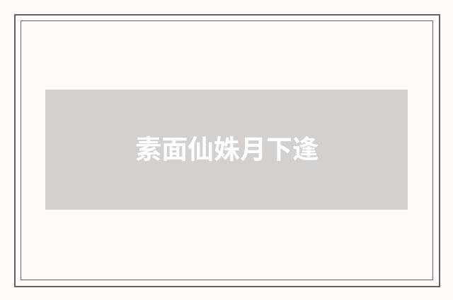 素面仙姝月下逢