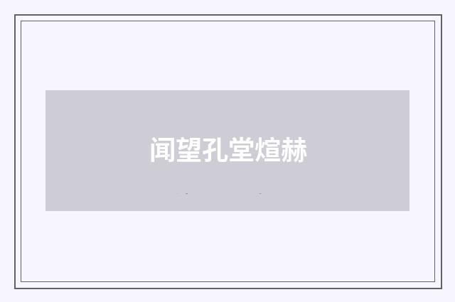 闻望孔堂煊赫