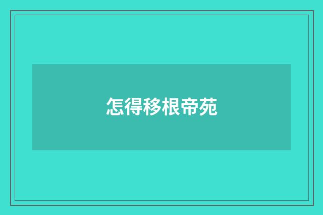 怎得移根帝苑
