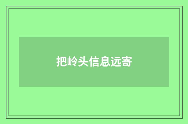 把岭头信息远寄