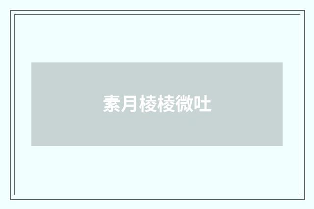 素月棱棱微吐