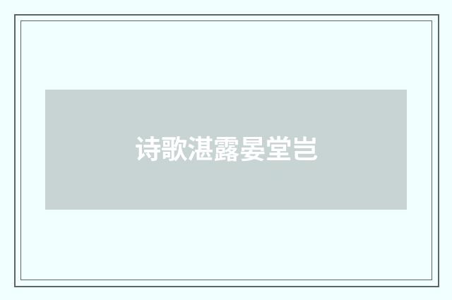 诗歌湛露晏堂岂